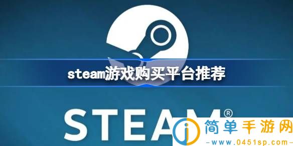 steam游戏购买平台推荐哪个 steam游戏在哪购买